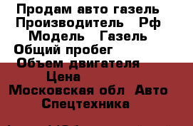 Продам авто газель › Производитель ­ Рф › Модель ­ Газель › Общий пробег ­ 120 000 › Объем двигателя ­ 3 › Цена ­ 165 000 - Московская обл. Авто » Спецтехника   